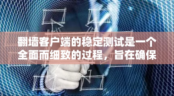 <strong>翻墙</strong>客户端的稳定测试是一个全面而细致的过程，旨在确保客户端在各种情况下都能稳定运行。以下是详细分步的解决方案