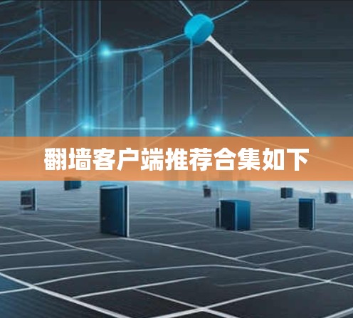 翻墙客户端推荐合集如下 翻墙客户端推荐合集如下