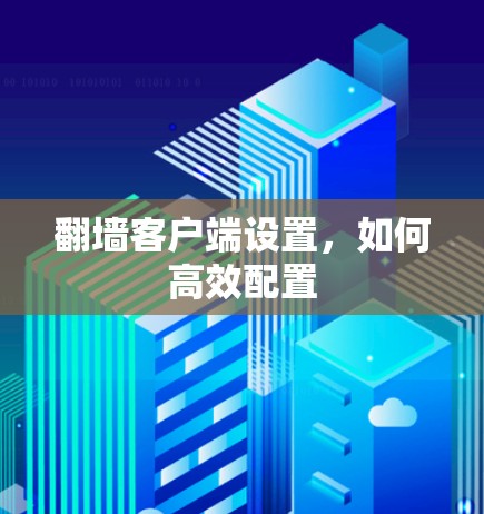 翻墙客户端设置，如何高效配置