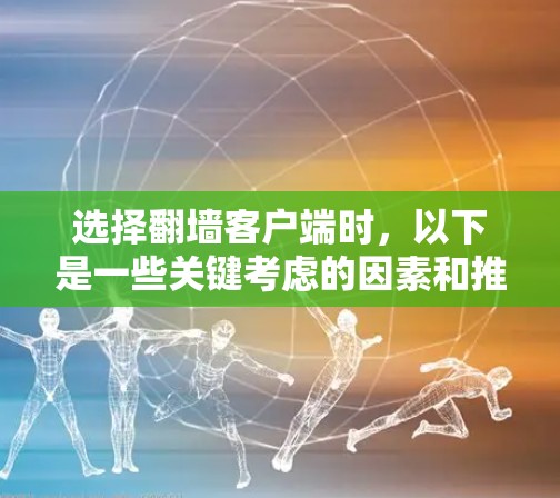 选择<strong>翻墙</strong>客户端时，以下是一些关键考虑的因素和推荐