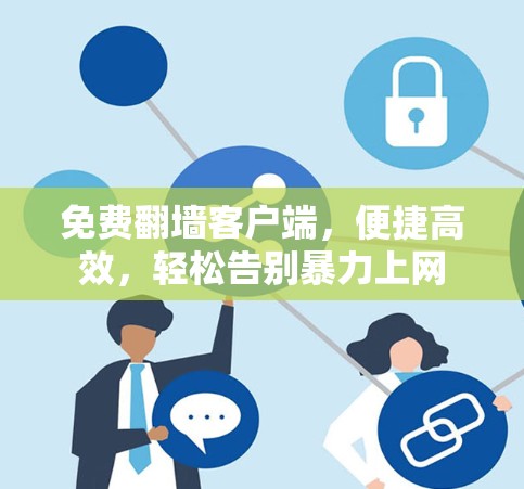 免费翻墙客户端,便捷高效,轻松告别暴力上网 免费翻墙客户端,便捷高效,轻松告别暴力上网