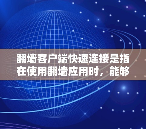 翻墙客户端快速连接是指在使用翻墙应用时，能够快速响应并高效访问目标服务器或设备。以下是一些可能的解决方案
