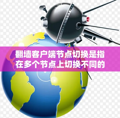 <strong>翻墙</strong>客户端节点切换是指在多个节点上切换不同的配置，用于测试和优化网络设备。以下是对该问题的分步解决方案