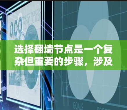 选择<strong>翻墙</strong>节点是一个复杂但重要的步骤，涉及多个因素的综合考虑。以下是对<strong>翻墙</strong>节点选择原则的详细说明
