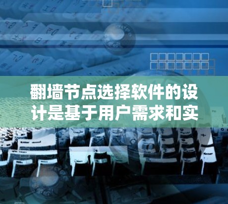 翻墙节点选择软件的设计是基于用户需求和实际使用场景的综合考虑。以下是对该软件功能的详细设计 翻墙节点选择软件的设计是基于用户需求和实际使用场景的综合考虑。以下是对该软件功能的详细设计