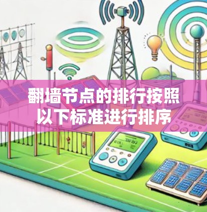 <strong>翻墙</strong>节点的排行按照以下标准进行排序