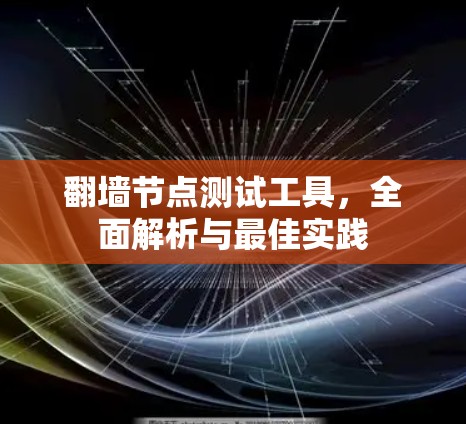 翻墙节点测试工具,全面解析与最佳实践 翻墙节点测试工具,全面解析与最佳实践