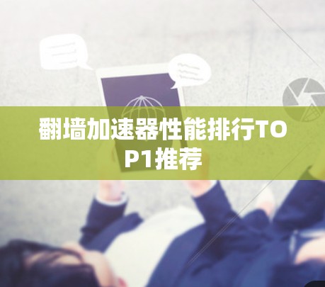 <strong>翻墙</strong>加速器性能排行TOP1推荐
