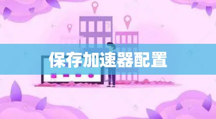 保存加速器配置