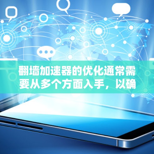 翻墙加速器的优化通常需要从多个方面入手,以确保网络连接的稳定性和性能。以下是一个优化的线路方案建议 翻墙加速器的优化通常需要从多个方面入手,以确保网络连接的稳定性和性能。以下是一个优化的线路方案建议