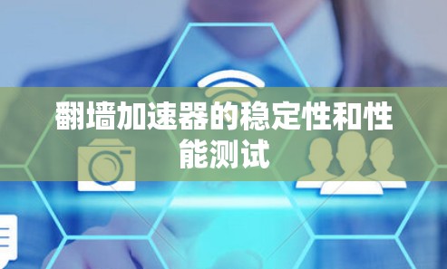 翻墙加速器的稳定性和性能测试 翻墙加速器的稳定性和性能测试