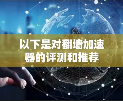 以下是对翻墙加速器的评测和推荐