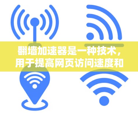 翻墙加速器是一种技术，用于提高网页访问速度和减少网络延迟。它们通常通过在本地服务器上复制和加速目标网站的URL，从而提高访问速度。以下是一些热门的翻墙加速器及其特点