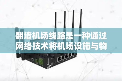 翻墙机场线路是一种通过网络技术将机场设施与物理路径相连的技术,旨在让旅客更方便地到达和使用机场服务。以下是对这种技术的详细分析和解决方案 翻墙机场线路是一种通过网络技术将机场设施与物理路径相连的技术,旨在让旅客更方便地到达和使用机场服务。以下是对这种技术的详细分析和解决方案