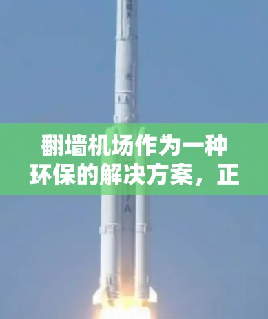 翻墙机场作为一种环保的解决方案，正在吸引越来越多的公众关注。以下是对这一议题的综合分析