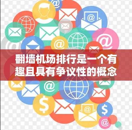 <strong>翻墙</strong>机场排行是一个有趣且具有争议性的概念。<strong>翻墙</strong>机场通常是指将城市现有的机场（如机场 walls）进行<strong>翻墙</strong>或改造，将其融入城市中。这种设计方式具有科技感和艺术感，能够增强城市的吸引力和视觉美感