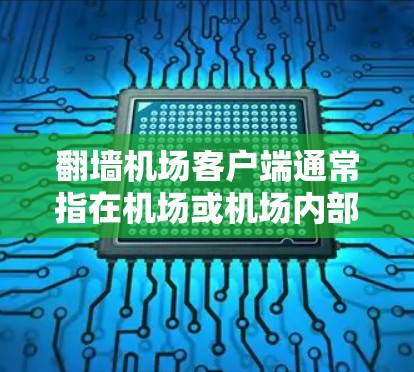 翻墙机场客户端通常指在机场或机场内部应用中使用翻墙技术来访问内部服务器或服务,以确保安全访问。以下是一些关键点和信息 翻墙机场客户端通常指在机场或机场内部应用中使用翻墙技术来访问内部服务器或服务,以确保安全访问。以下是一些关键点和信息