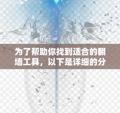 为了帮助你找到适合的翻墙工具，以下是详细的分析和推荐
