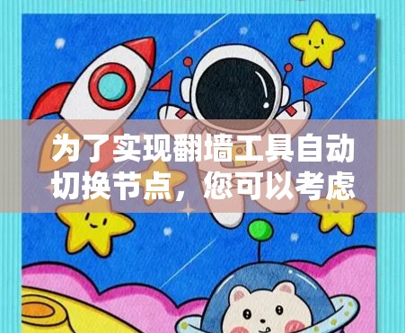 为了实现翻墙工具自动切换节点,您可以考虑以下步骤 为了实现翻墙工具自动切换节点,您可以考虑以下步骤