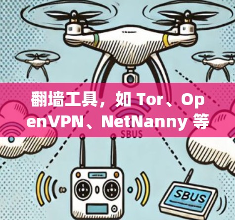 翻墙工具，如 Tor、OpenVPN、NetNanny 等，旨在绕过网络防火墙，访问被阻挡的网站。以下是对这些工具的详细分析和总结
