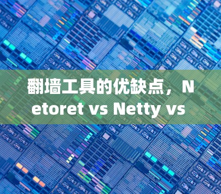 翻墙工具的优缺点,Netoret vs Netty vs Netty+vs Netty3 vs Netty4 翻墙工具的优缺点,Netoret vs Netty vs Netty+vs Netty3 vs Netty4