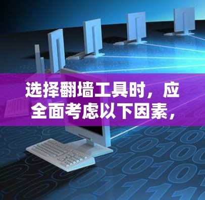 选择翻墙工具时，应全面考虑以下因素，以确保最佳体验