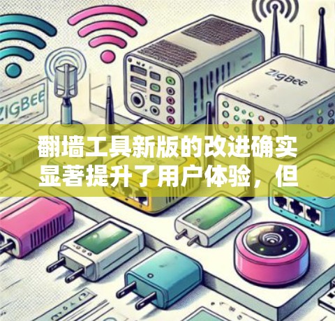 翻墙工具新版的改进确实显著提升了用户体验,但具体功能和配置方法需要逐步学习和实践。以下是对新版翻墙工具的一些总结和建议 翻墙工具新版的改进确实显著提升了用户体验,但具体功能和配置方法需要逐步学习和实践。以下是对新版翻墙工具的一些总结和建议