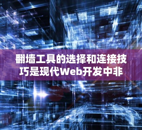 翻墙工具的选择和连接技巧是现代Web开发中非常重要的一环,能够有效提升服务器的响应速度和用户体验。以下是对翻墙工具选择和连接技巧的详细分析 翻墙工具的选择和连接技巧是现代Web开发中非常重要的一环,能够有效提升服务器的响应速度和用户体验。以下是对翻墙工具选择和连接技巧的详细分析