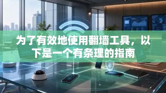 为了有效地使用翻墙工具,以下是一个有条理的指南 为了有效地使用翻墙工具,以下是一个有条理的指南