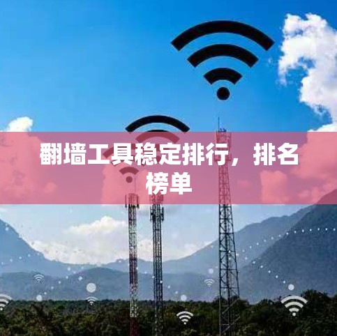 翻墙工具稳定排行，排名榜单