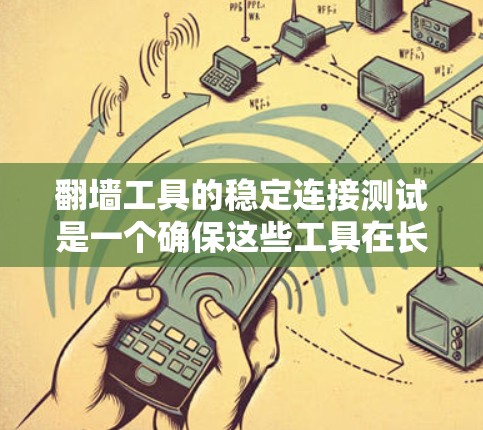 翻墙工具的稳定连接测试是一个确保这些工具在长时间运行或网络中断时能够正常连接的关键步骤。以下是详细的步骤和建议 翻墙工具的稳定连接测试是一个确保这些工具在长时间运行或网络中断时能够正常连接的关键步骤。以下是详细的步骤和建议