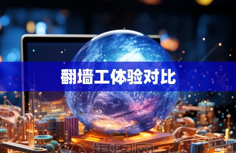 翻墙工体验对比 翻墙工体验对比