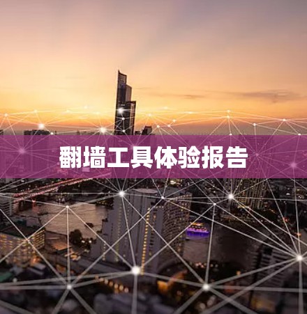 翻墙工具体验报告 翻墙工具体验报告