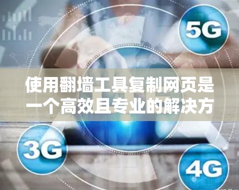 使用翻墙工具复制网页是一个高效且专业的解决方案。以下是一步步的指南,帮助你轻松进行复制 使用翻墙工具复制网页是一个高效且专业的解决方案。以下是一步步的指南,帮助你轻松进行复制