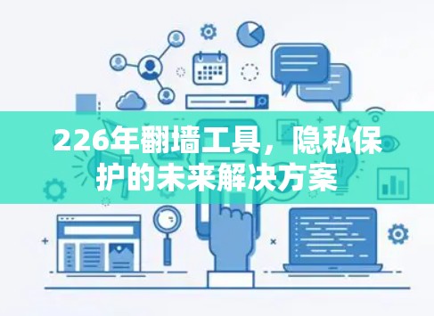 226年翻墙工具,隐私保护的未来解决方案 226年翻墙工具,隐私保护的未来解决方案