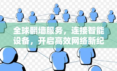 全球<strong>翻墙</strong>服务，连接智能设备，开启高效网络新纪元