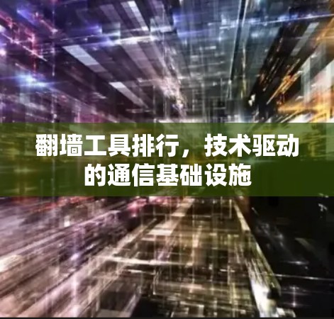 翻墙工具排行,技术驱动的通信基础设施 翻墙工具排行,技术驱动的通信基础设施
