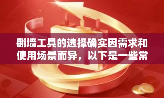 翻墙工具的选择确实因需求和使用场景而异,以下是一些常见的推荐工具,帮助您找到适合自己的翻墙工具 翻墙工具的选择确实因需求和使用场景而异,以下是一些常见的推荐工具,帮助您找到适合自己的翻墙工具
