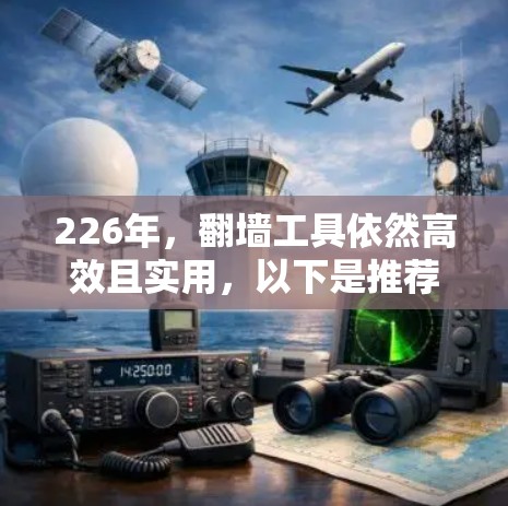 226年，翻墙工具依然高效且实用，以下是推荐的免费翻墙工具，供您选择