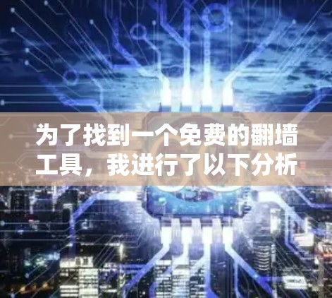 为了找到一个免费的翻墙工具，我进行了以下分析和步骤