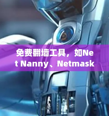 免费<strong>翻墙</strong>工具，如Net Nanny、Netmasker或FreeNAS，提供了基本的访问功能，适合用户偶尔使用，避免防火墙限制。以下是其主要特点和使用指南
