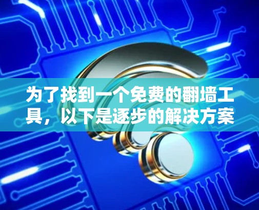 为了找到一个免费的<strong>翻墙</strong>工具，以下是逐步的解决方案