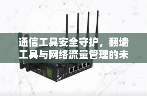 通信工具安全守护，翻墙工具与网络流量管理的未来