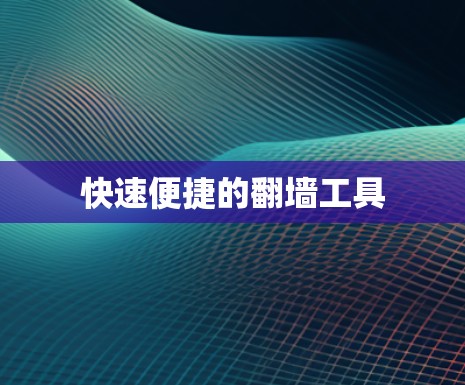 快速便捷的翻墙工具