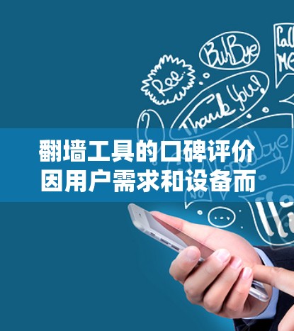 翻墙工具的口碑评价因用户需求和设备而异，以下是一些常见评价和考虑因素