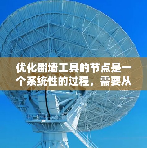 优化翻墙工具的节点是一个系统性的过程,需要从多个角度进行全面考虑。以下是对优化翻墙工具节点的详细步骤 优化翻墙工具的节点是一个系统性的过程,需要从多个角度进行全面考虑。以下是对优化翻墙工具节点的详细步骤