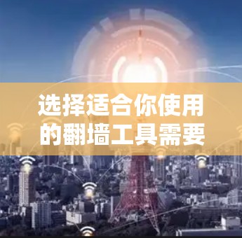 选择适合你使用的翻墙工具需要综合考虑多个因素,包括你的需求、配置、服务器、协议、缓存和安全措施,以及你的个人需求和预算。以下是一个分步指南,帮助你做出明智的选择 选择适合你使用的翻墙工具需要综合考虑多个因素,包括你的需求、配置、服务器、协议、缓存和安全措施,以及你的个人需求和预算。以下是一个分步指南,帮助你做出明智的选择