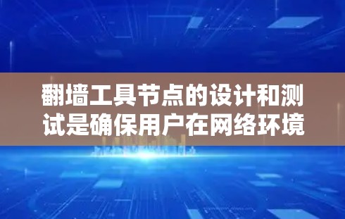 翻墙工具节点的设计和测试是确保用户在网络环境中安全运行的关键步骤。以下是对翻墙工具节点测试的详细步骤和分析