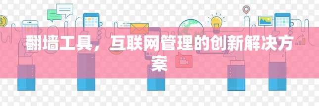翻墙工具，互联网管理的创新解决方案