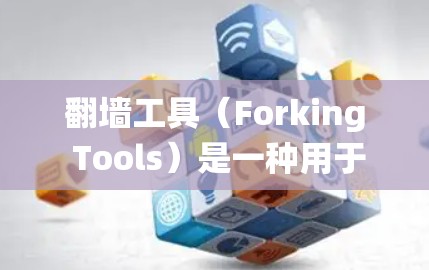 翻墙工具(Forking Tools)是一种用于运行其他程序的工具,常用于开发和测试。它们通过修改系统文件(如FCFS或FCFF)来实现对目标程序的访问。以下是关于翻墙工具功能评测的一些关键点 翻墙工具(Forking Tools)是一种用于运行其他程序的工具,常用于开发和测试。它们通过修改系统文件(如FCFS或FCFF)来实现对目标程序的访问。以下是关于翻墙工具功能评测的一些关键点